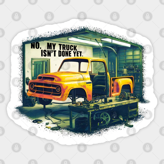 No, My truck isn't done yet funny Auto Enthusiast tee 3 Sticker by Inkspire Apparel designs